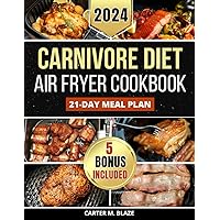 Carnivore Diet Air Fryer Cookbook: Quick, Crispy & Simple: The Ultimate Step-by-Step Guide to Delicious & Protein-Rich Air Fryer Recipes That Every Carnivore Will Love