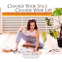 Change Your Space ~ Change Your Life A Guide For Better Living Change Your Space ~ Change Your Life A Guide For Better Living Kindle Paperback