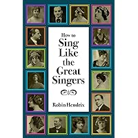 How to Sing Like the Great Singers How to Sing Like the Great Singers Kindle Paperback