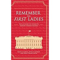 Remember the First Ladies: The Legacies of America's History-Making Women Remember the First Ladies: The Legacies of America's History-Making Women Hardcover Paperback