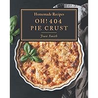 Oh! 404 Homemade Pie Crust Recipes: The Best Homemade Pie Crust Cookbook on Earth Oh! 404 Homemade Pie Crust Recipes: The Best Homemade Pie Crust Cookbook on Earth Paperback Kindle