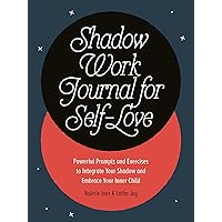 Shadow Work Journal for Self-Love: Powerful Prompts and Exercises to Integrate Your Shadow and Embrace Your Inner Child Shadow Work Journal for Self-Love: Powerful Prompts and Exercises to Integrate Your Shadow and Embrace Your Inner Child Paperback Kindle