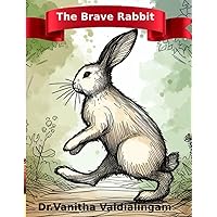 The Brave Rabbit-An illustrated Children's book for preschoolers, kindergartners and children just starting out reading books--ages 3-5 years The Brave Rabbit-An illustrated Children's book for preschoolers, kindergartners and children just starting out reading books--ages 3-5 years Paperback