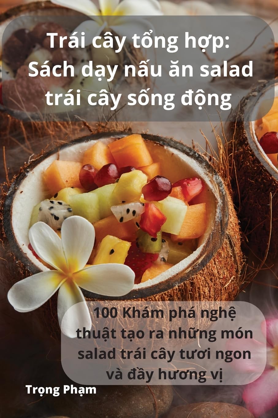 Trái cây tổng hợp: Sách dạy nấu ăn salad trái cây sống động (Vietnamese Edition)