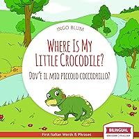 Where Is My Little Crocodile? - Dov'è il mio piccolo coccodrillo?: Bilingual English Italian Children's Book Ages 3-5 (Where Is...? - Dov'è...? 1) Where Is My Little Crocodile? - Dov'è il mio piccolo coccodrillo?: Bilingual English Italian Children's Book Ages 3-5 (Where Is...? - Dov'è...? 1) Kindle Paperback
