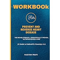 Workbook For Prevent And Reverse Heart Disease: The Revolutionary, Scientifically Proven, Nutrition-Based Cure ( A guide to Caldwell B. Esselstyn Jr.)
