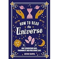 How to Read the Universe: How to Understand Signs, Synchronicity and Other Cosmic Clues How to Read the Universe: How to Understand Signs, Synchronicity and Other Cosmic Clues Paperback Kindle