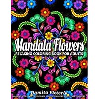 Mandala Flowers: Relaxing Coloring Book for Adults Featuring Beautiful Mandalas Designed to Relax and Unwind Perfect for Woman Gift Ideas Mandala Flowers: Relaxing Coloring Book for Adults Featuring Beautiful Mandalas Designed to Relax and Unwind Perfect for Woman Gift Ideas Paperback