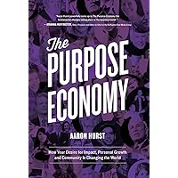 The Purpose Economy: How Your Desire for Impact, Personal Growth and Community Is Changing the World The Purpose Economy: How Your Desire for Impact, Personal Growth and Community Is Changing the World Audible Audiobook Hardcover Kindle Paperback