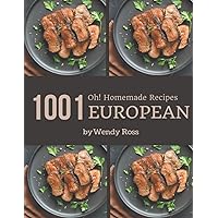 Oh! 1001 Homemade European Recipes: A Timeless Homemade European Cookbook Oh! 1001 Homemade European Recipes: A Timeless Homemade European Cookbook Kindle Paperback
