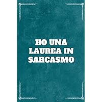 [ regalo per collega ] Idea Regalo da Ufficio, Quaderno Divertente per un Collega, Amico, Amica:Ho una Laurea in Sarcasmo (Italian Edition)
