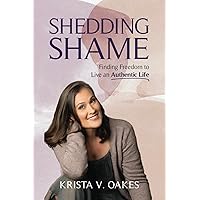 Shedding Shame: Finding Freedom to Live an Authentic Life Shedding Shame: Finding Freedom to Live an Authentic Life Paperback Kindle Hardcover