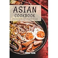 Asian Cookbook: Master Asian Home Cooking with 60 Essential Recipes for Traditional Flavors