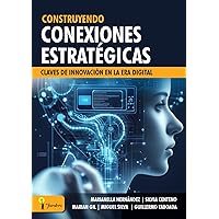 Construyendo Conexiones Estratégicas: Claves de Innovación en la Era Digital (Spanish Edition) Construyendo Conexiones Estratégicas: Claves de Innovación en la Era Digital (Spanish Edition) Kindle Paperback
