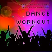 Dance Workout - Running Party Aerobic Fitness Workouts Exercises Music to Reduce Stress and Improve Body Power Dance Workout - Running Party Aerobic Fitness Workouts Exercises Music to Reduce Stress and Improve Body Power MP3 Music