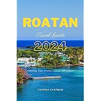 ROATAN TRAVEL GUIDE 2024: Crafting Your Perfect Island Adventure ROATAN TRAVEL GUIDE 2024: Crafting Your Perfect Island Adventure Paperback Kindle