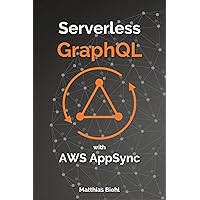 Serverless GraphQL APIs with Amazon's AWS AppSync (API-University Series Book 7) Serverless GraphQL APIs with Amazon's AWS AppSync (API-University Series Book 7) Kindle Paperback
