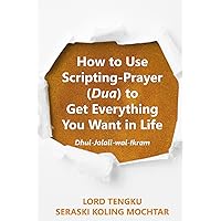 How to Use Scripting-Prayer (Dua) to Get Everything You Want in Life: The Lord of Majesty and Bounty (Dhul-Jalali-wal-Ikram) (Wisdom of Sufism)
