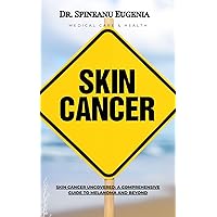 Skin Cancer Uncovered: A Comprehensive Guide to Melanoma and Beyond (Medical care and health) Skin Cancer Uncovered: A Comprehensive Guide to Melanoma and Beyond (Medical care and health) Kindle Paperback