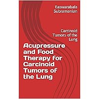 Acupressure and Food Therapy for Carcinoid Tumors of the Lung: Carcinoid Tumors of the Lung (Medical Books for Common People - Part 2 Book 144) Acupressure and Food Therapy for Carcinoid Tumors of the Lung: Carcinoid Tumors of the Lung (Medical Books for Common People - Part 2 Book 144) Kindle Paperback