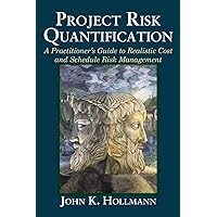 Project Risk Quantification: A Practitioner's Guide to Realistic Cost and Schedule Risk Management Project Risk Quantification: A Practitioner's Guide to Realistic Cost and Schedule Risk Management Paperback Kindle
