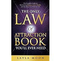 The Only Law of Attraction Book You'll Ever Need: The Complete Guide to Manifesting Money, Love, Health, and Anything You Want in Life (Law of Attraction Secrets) The Only Law of Attraction Book You'll Ever Need: The Complete Guide to Manifesting Money, Love, Health, and Anything You Want in Life (Law of Attraction Secrets) Paperback Kindle Hardcover