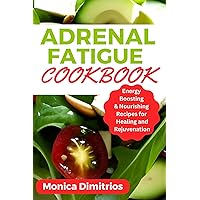 Adrenal Fatigue Cookbook: Energy Boosting & Nourishing Recipes for Healing and Rejuvenation Adrenal Fatigue Cookbook: Energy Boosting & Nourishing Recipes for Healing and Rejuvenation Kindle Paperback