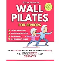 Wall Pilates for Seniors: Fully Illustrated Workout Plan for Reclaiming Strength, Restoring Balance, and Achieving Weight Loss in Just 28 Days Wall Pilates for Seniors: Fully Illustrated Workout Plan for Reclaiming Strength, Restoring Balance, and Achieving Weight Loss in Just 28 Days Kindle Paperback