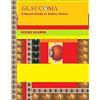 GLAUCOMA: A Smart Guide to Better Vision GLAUCOMA: A Smart Guide to Better Vision Kindle