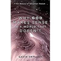 Why God Makes Sense in a World That Doesn't: The Beauty of Christian Theism Why God Makes Sense in a World That Doesn't: The Beauty of Christian Theism Paperback Audible Audiobook Kindle Hardcover Audio CD