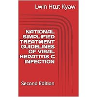 NATIONAL SIMPLIFIED TREATMENT GUIDELINES OF VIRAL HEPATITIS C INFECTION: Second Edition NATIONAL SIMPLIFIED TREATMENT GUIDELINES OF VIRAL HEPATITIS C INFECTION: Second Edition Kindle