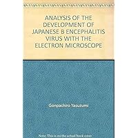 ANALYSIS OF THE DEVELOPMENT OF JAPANESE B ENCEPHALITIS VIRUS WITH THE ELECTRON MICROSCOPE ANALYSIS OF THE DEVELOPMENT OF JAPANESE B ENCEPHALITIS VIRUS WITH THE ELECTRON MICROSCOPE Paperback