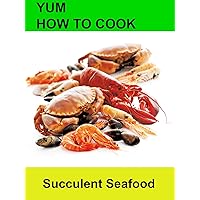 Yum! How to Cook Succulent Seafood