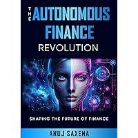 The Autonomous Finance Revolution: Shaping the Future of Finance The Autonomous Finance Revolution: Shaping the Future of Finance Paperback Kindle Hardcover