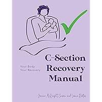 C-Section Recovery Manual: Your Body, Your Recovery C-Section Recovery Manual: Your Body, Your Recovery Kindle Paperback