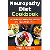 Neuropathy Diet Cookbook: Revitalize Your Health with Flavorful and Nourishing Recipes Neuropathy Diet Cookbook: Revitalize Your Health with Flavorful and Nourishing Recipes Kindle Paperback
