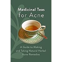Medicinal Teas for Acne: A Guide to Making and Taking Natural Herbal Acne Remedies Medicinal Teas for Acne: A Guide to Making and Taking Natural Herbal Acne Remedies Kindle Paperback