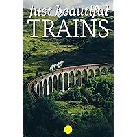 Just Beautiful Trains: A Collection of Large Format Photographs of Trains and Railroads from All Over the World