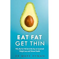Eat Fat Get Thin: Why the Fat We Eat Is the Key to Sustained Weight Loss and Vibrant Health [Paperback] [Jan 01, 2016] Dr. Mark Hyman