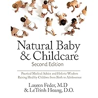 Natural Baby and Childcare, Second Edition: Practical Medical Advice & Holistic Wisdom for Raising Healthy Children from Birth to Adolescence Natural Baby and Childcare, Second Edition: Practical Medical Advice & Holistic Wisdom for Raising Healthy Children from Birth to Adolescence Paperback