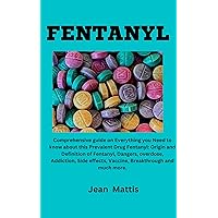FENTANYL: Comprehensive guide on Everything you Need to know about this Prevalent Drug Fentanyl: Origin and Definition of Fentanyl, Dangers, overdose, ... Side effects, Vaccine, Breakthrough an FENTANYL: Comprehensive guide on Everything you Need to know about this Prevalent Drug Fentanyl: Origin and Definition of Fentanyl, Dangers, overdose, ... Side effects, Vaccine, Breakthrough an Kindle Paperback