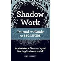 Shadow Work Journal and Guide for Beginners: An Introduction to Discovering and Healing Your Unconscious Self Shadow Work Journal and Guide for Beginners: An Introduction to Discovering and Healing Your Unconscious Self Paperback Kindle