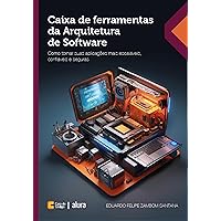 Caixa de ferramentas da Arquitetura de Software: Como tornar suas aplicações mais escaláveis, confiáveis e seguras (Portuguese Edition)