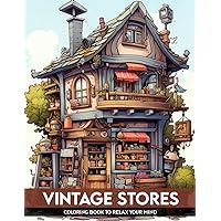 Vintage Stores Coloring Book: Vintage Stores Coloring Pages for Adults with Vintage-inspired Store Designs for Stress Relief, Relaxation, and Creativity Vintage Stores Coloring Book: Vintage Stores Coloring Pages for Adults with Vintage-inspired Store Designs for Stress Relief, Relaxation, and Creativity Paperback
