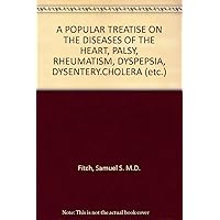 A POPULAR TREATISE ON THE DISEASES OF THE HEART, PALSY, RHEUMATISM, DYSPEPSIA, DYSENTERY.CHOLERA (etc.)