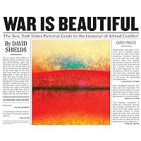 War Is Beautiful: The New York Times Pictorial Guide to the Glamour of Armed Conflict* War Is Beautiful: The New York Times Pictorial Guide to the Glamour of Armed Conflict* Hardcover Kindle Audible Audiobook