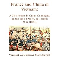 France and China in Vietnam: A Missionary in China Comments on the Sino-French, or Tonkin War (1884)