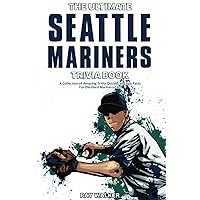 The Ultimate Seattle Mariners Trivia Book: A Collection of Amazing Trivia Quizzes and Fun Facts for Die-Hard Mariners Fans! The Ultimate Seattle Mariners Trivia Book: A Collection of Amazing Trivia Quizzes and Fun Facts for Die-Hard Mariners Fans! Paperback Kindle