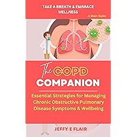 The COPD Companion:Essential Strategies for Managing Chronic Obstructive Pulmonary Disease Symptoms & Wellbeing The COPD Companion:Essential Strategies for Managing Chronic Obstructive Pulmonary Disease Symptoms & Wellbeing Kindle Paperback