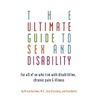 The Ultimate Guide to Sex and Disability: For All of Us Who Live with Disabilities, Chronic Pain, and Illness The Ultimate Guide to Sex and Disability: For All of Us Who Live with Disabilities, Chronic Pain, and Illness Kindle Paperback Audible Audiobook